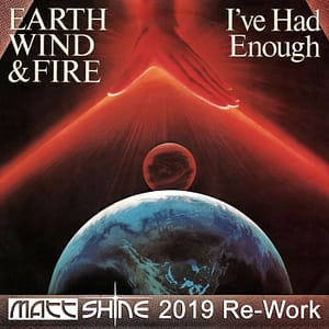 Earth Wind & Fire - I've Had Enough (Matt Shine 2019 Re-Work)