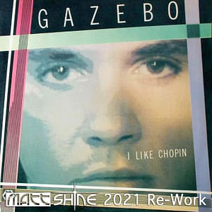 Gazebo - I Like Chopin (Matt Shine 2021 Re-Work)